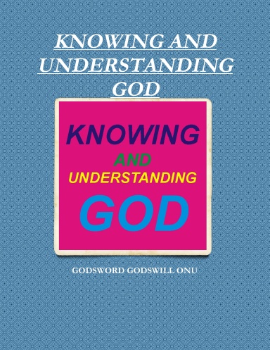 KNOWING AND UNDERSTANDING GOD