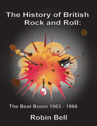 The History of British Rock and Roll: The Beat Boom 1963 - 1966
