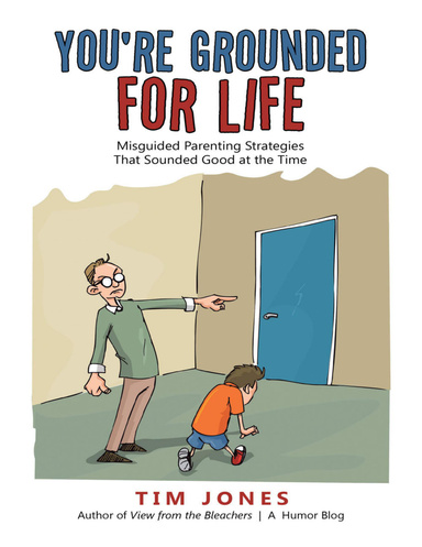 You're Grounded for Life: Misguided Parenting Strategies That Sounded Good At the Time