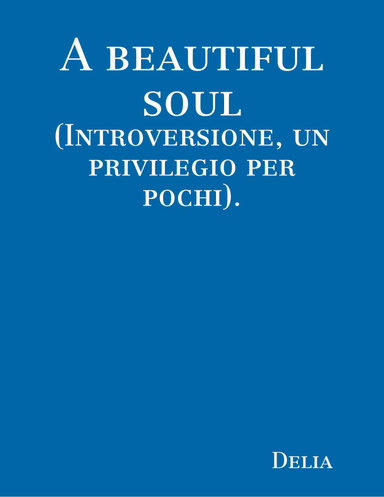 A beautiful soul - (Introversione, un privilegio per pochi).