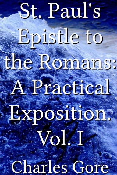 St. Paul's Epistle to the Romans: A Practical Exposition. Vol. I