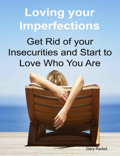 Loving Your Imperfections: Get Rid of Your Insecurities and Start to Love Who You Are