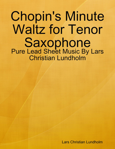 Chopin's Minute Waltz for Tenor Saxophone - Pure Lead Sheet Music By Lars Christian Lundholm