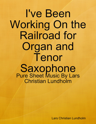 I've Been Working On the Railroad for Organ and Tenor Saxophone - Pure Sheet Music By Lars Christian Lundholm
