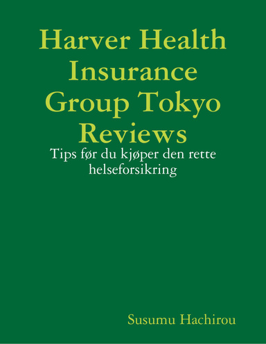 Harver Health Insurance Group Tokyo Reviews: Tips før du kjøper den rette helseforsikring