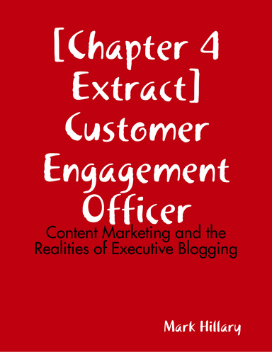 [Chapter 4 Extract] Customer Engagement Officer: Content Marketing and the Realities of Executive Blogging