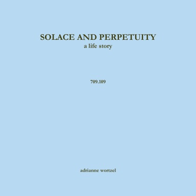 Solace and Perpetuity, a life story  709.109
