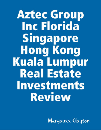 Aztec Group Inc Florida Singapore Hong Kong Kuala Lumpur Real Estate Investments Review