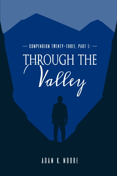 COMPENDIUM TWENTY-THREE: PART I, Through the Valley