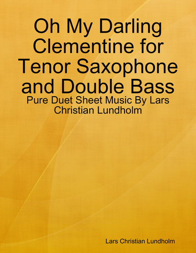 Oh My Darling Clementine for Tenor Saxophone and Double Bass - Pure Duet Sheet Music By Lars Christian Lundholm