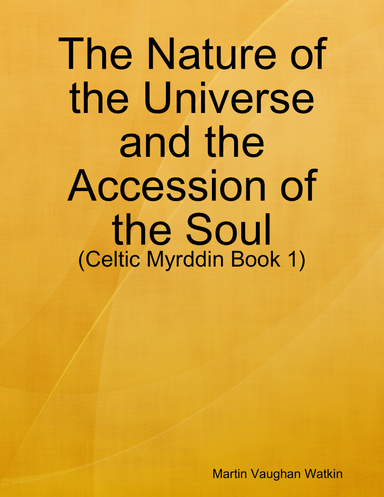 The Nature of the Universe and the Accession of the Soul: (Celtic Myrddin Book 1)