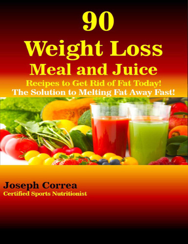 90 Weight Loss Meal and Juice Recipes to Get Rid of Fat Today the Solution to Melting Fat Away Fast