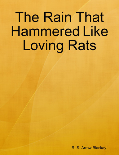 The Rain That Hammered Like Loving Rats