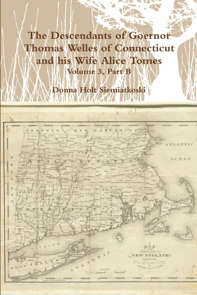 The Descendants of Governor Thomas Welles of Connecticut and his Wife Alice Tomes, Volume 3, Part B