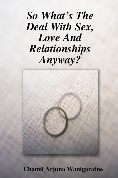 So What’s The Deal With Sex, Love And Relationships Anyway?