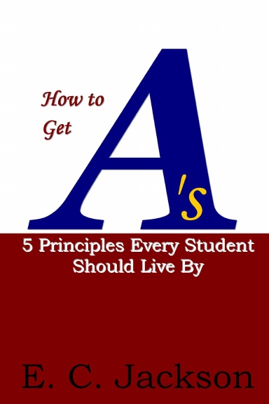 How to Get A's: 5 Principles Every Student Should Live By