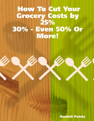 How To Cut Your Grocery Costs by 25% - 30% - Even 50% Or More!