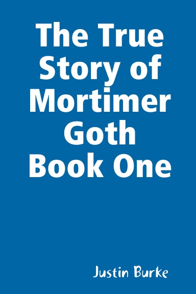 The True Story of Mortimer Goth Book One