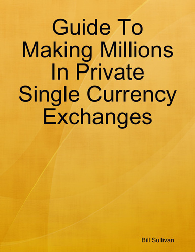 Guide To Making Millions In Private Single Currency Exchanges