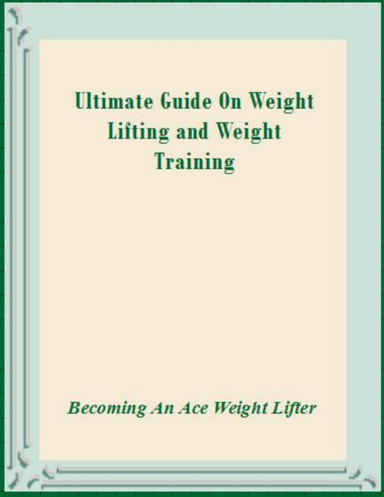 Ultimate Guide On Weight Lifting and Weight Training