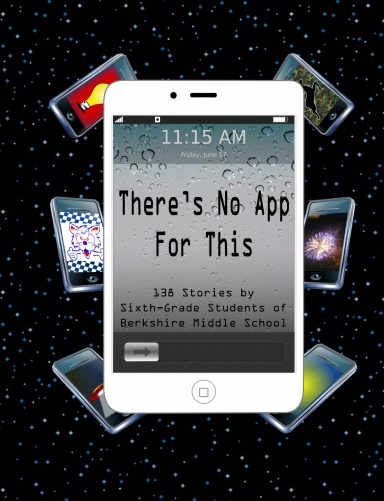 There's No App for This: 138 Stories by Sixth-grade Students of Berkshire Middle School