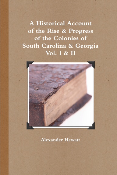 A Historical Account of the Rise and Progress of the Colonies of South Carolina and Georgia