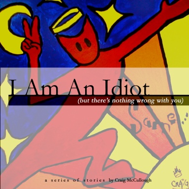 I AM AN IDIOT (but there's nothing wrong with you)