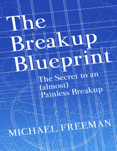 The Breakup Blueprint: The Secrets to an (Almost) Painless Breakup