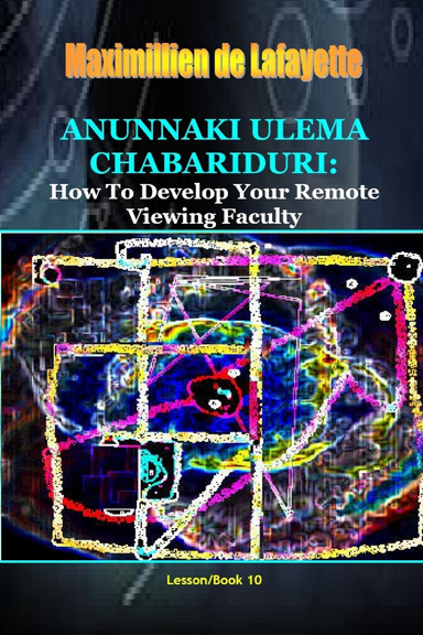 Anunnaki Ulema Chabariduri: How to Develop Your Remote Viewing Faculty: Lesson/Book 10