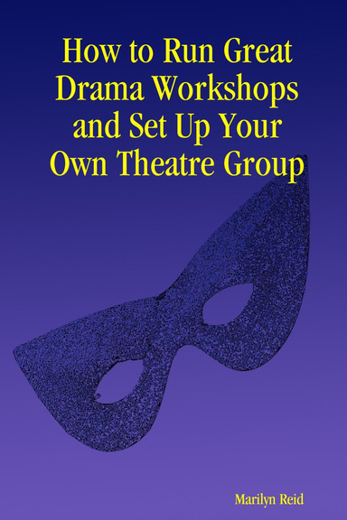 How to Run Great Drama Workshops and Set Up Your Own Theatre Group