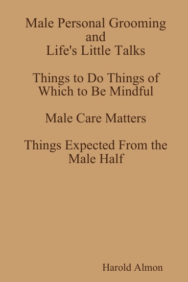 Young Men's Grooming Etiquette & Life's Little Talks Male Care Matters Things to Do Things of Which to Be Mindful Things Expected From the Male Half