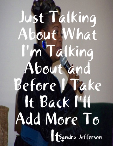 Just Talking About What I'm Talking About and Before I Take It Back I'll Add More To It.