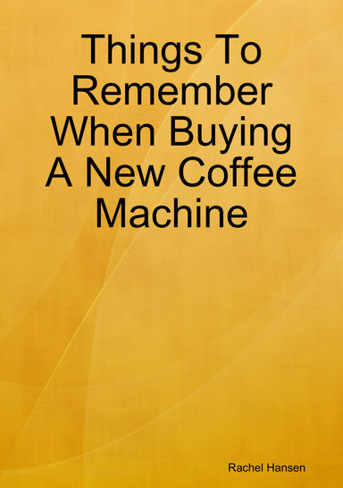 Things To Remember When Buying A New Coffee Machine