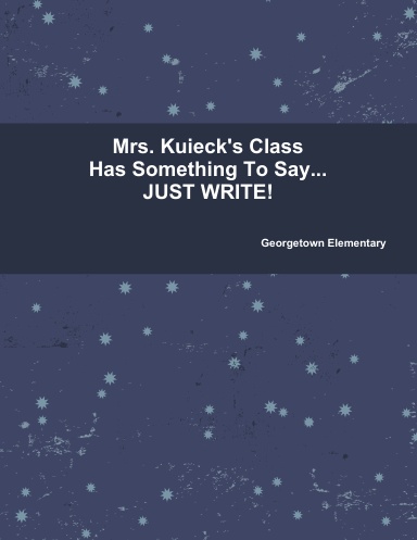 Mrs. Kuieck's Class Has Something To Say...JUST WRITE!