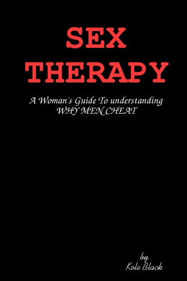 SEX THERAPY: A Woman's Guide To understanding WHY MEN CHEAT