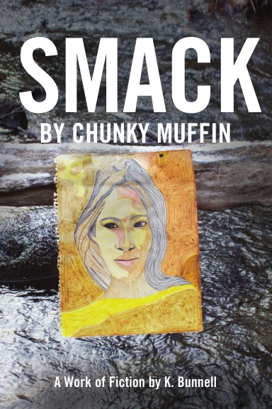 Smack by Chunky Muffin; A Work of Fiction by K. Bunnell