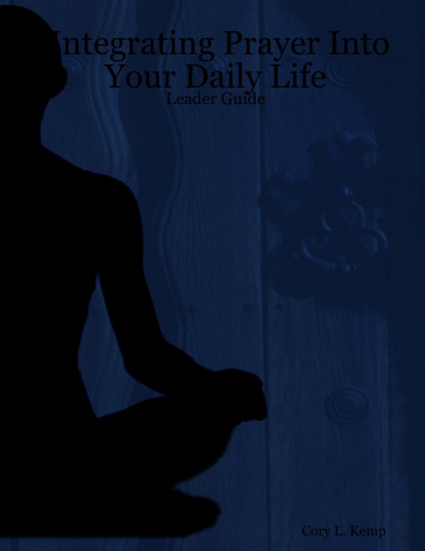 Integrating Prayer Into Your Daily Life: Leader Guide