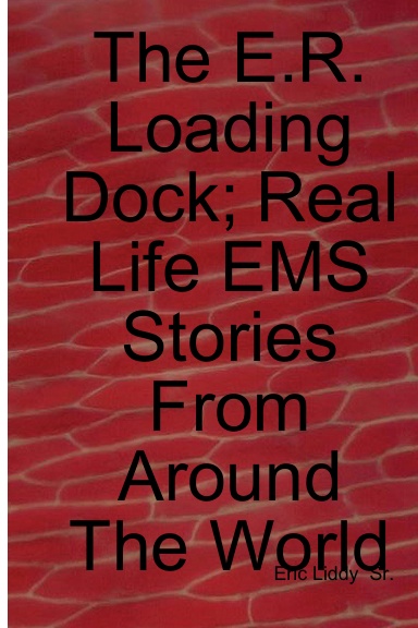 The E.R. Loading Dock; Real Life EMS Stories From Around The World