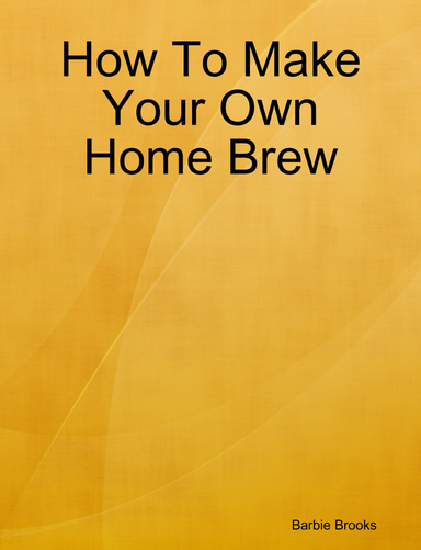 How To Make Your Own Home Brew