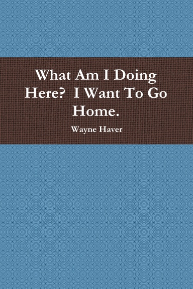 What Am I Doing Here?  I Want To Go Home.
