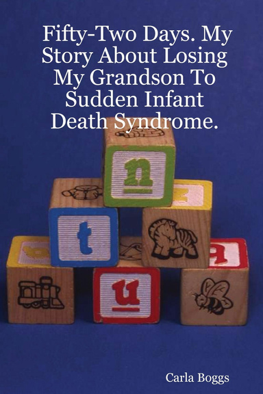 Fifty-Two Days. My Story About Losing My Grandson To Sudden Infant Death Syndrome.