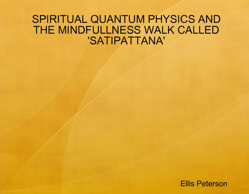 SPIRITUAL QUANTUM PHYSICS AND THE MINDFULLNESS WALK CALLED 'SATIPATTANA'
