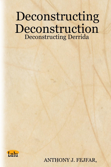 Deconstructing Deconstruction: Deconstructing Derrida