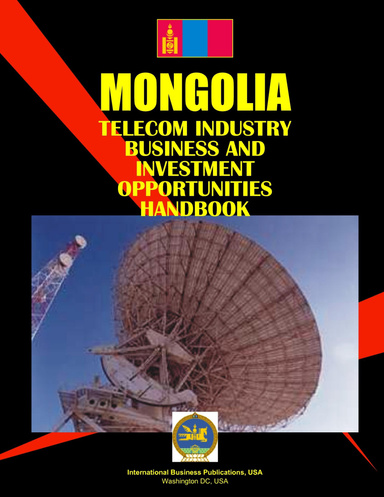 Mongolia Telecom Industry Business and Investment Opportunities Handbook
