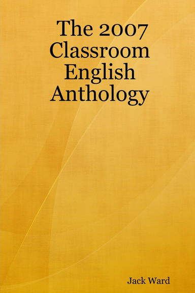 The 2007 Classroom English Anthology