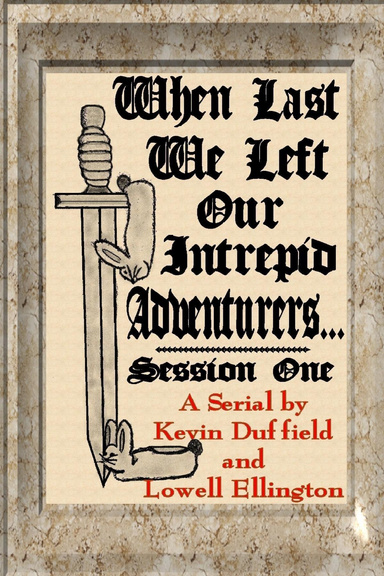 When Last We Left Our Intrepid Adventurers . . . Session One