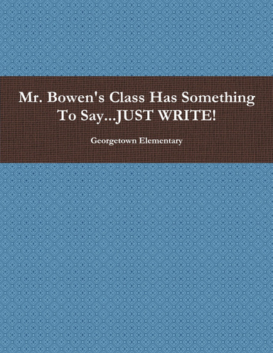 Mr. Bowen's Class Has Something To Say...JUST WRITE!