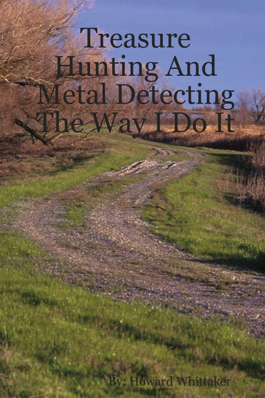 Treasure Hunting And Metal Detecting The Way I Do It