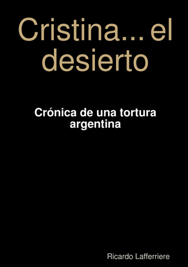 Cristina... el desierto - Crónica de una tortura argentina