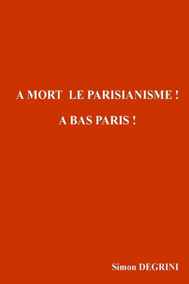 A MORT LE PARISIANISME! A BAS PARIS!